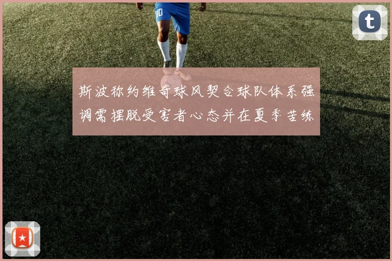 斯波称约维奇球风契合球队体系强调需摆脱受害者心态并在夏季苦练
